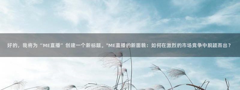 9255tv直播nba在线观看：好的，我将为“ME直播”创建一个新标题。\