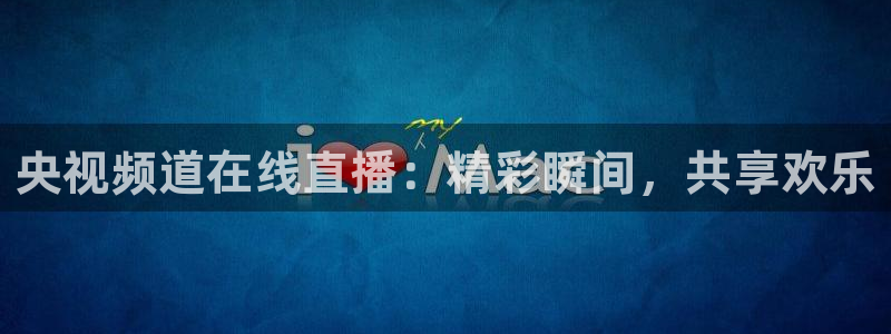 9255tv直播nba在线观看：央视频道在线直播：精彩瞬间，共享欢乐