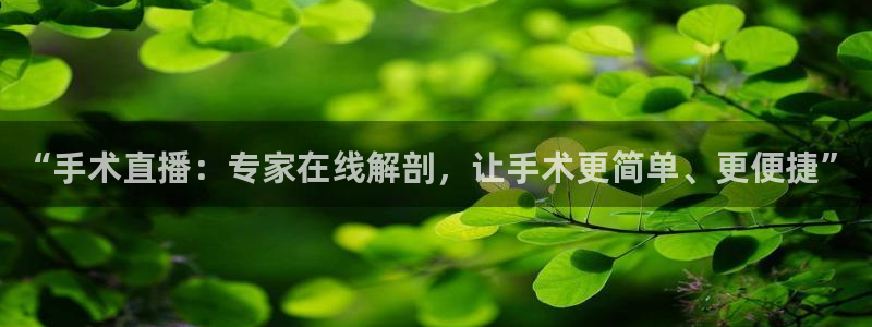 9255tv直播nba在线直播：“手术直播：专家在线解剖，让手术更简单、更便捷”