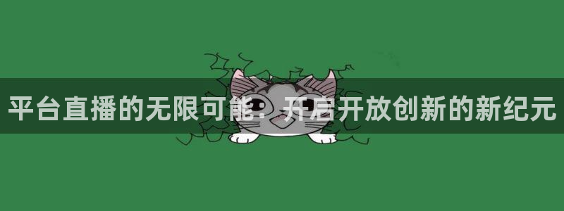 9255tv直播nba在线观看：平台直播的无限可能：开启开放创新的新纪元